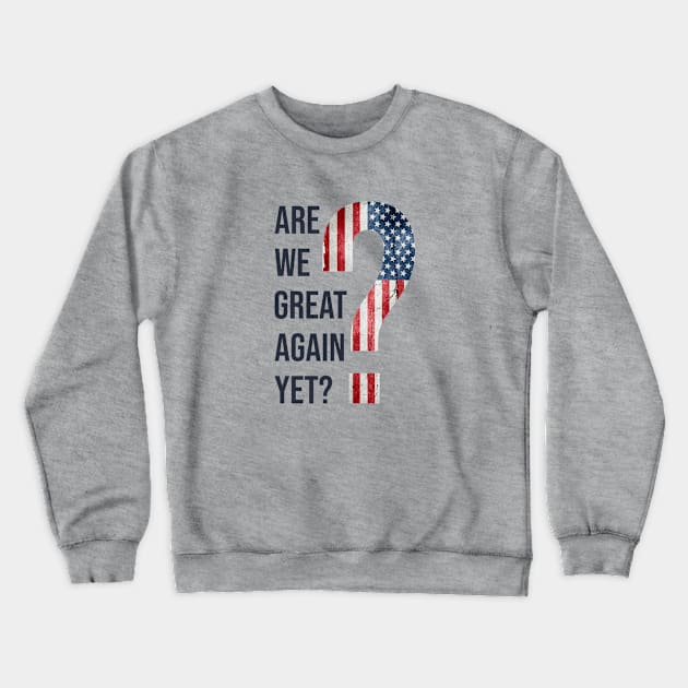 Are We Great Again Yet? Because I Just Feel Embarrassed. It's Been 4 Years. I'm Still Waiting. Crewneck Sweatshirt by VanTees